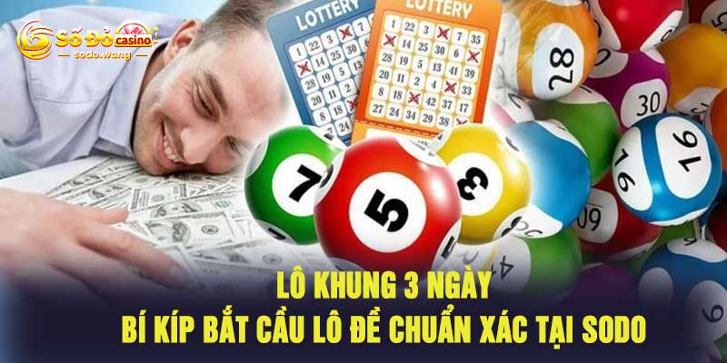 Lô Khung 3 Ngày – Bí Kíp Bắt Cầu Lô Đề Chuẩn Xác Tại Sodo