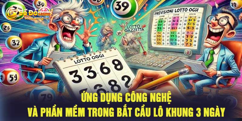 Ứng dụng công nghệ và phần mềm trong bắt cầu lô khung 3 ngày