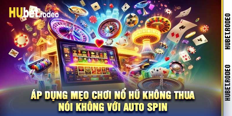 Áp dụng mẹo chơi nổ hũ không thua Nói không với Auto Spin