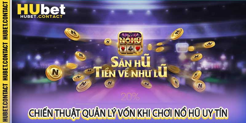 Chiến thuật quản lý vốn khi chơi nổ hũ uy tín
