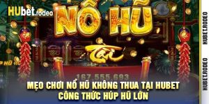 Mẹo Chơi Nổ Hũ Không Thua Tại Hubet Công Thức Húp Hũ Lớn