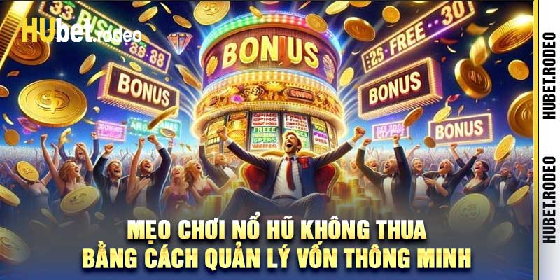 Mẹo chơi nổ hũ không thua bằng cách quản lý vốn thông minh