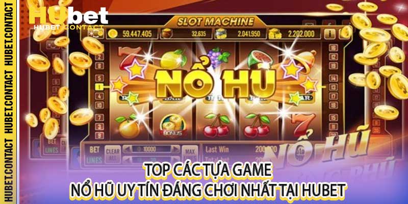 Top các tựa game nổ hũ uy tín đáng chơi nhất tại Hubet